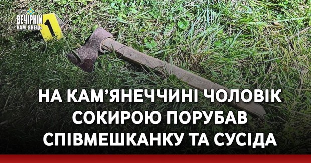 На Кам’янеччині чоловік сокирою порубав співмешканку та сусіда