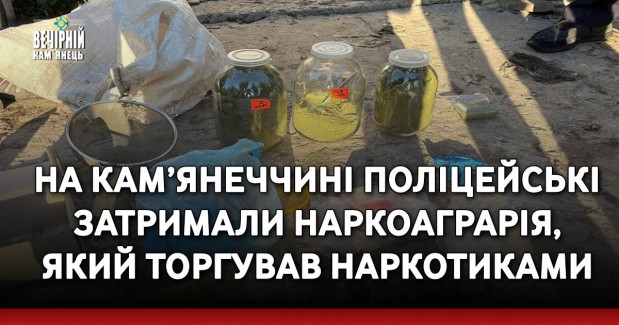 На Кам’янеччині поліцейські затримали наркоаграрія, який торгував наркотиками