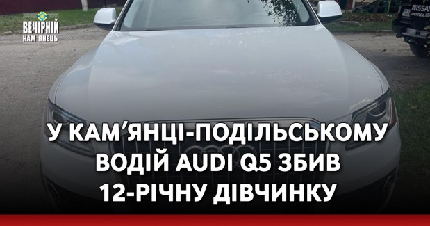 У Камʼянці-Подільському водій Audi Q5 збив 12-річну дівчинку