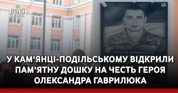 У Кам'янці-Подільському відкрили пам'ятну дошку на честь Героя Олександра Гаврилюка